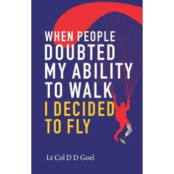 When People Doubted My Ability to Walk I Decided to Fly - Goel, Atul