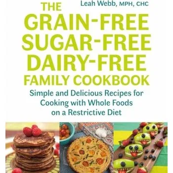 Kniha The Grain-Free, Sugar-Free, Dairy-Free Family Cookbook - Webb, Leah