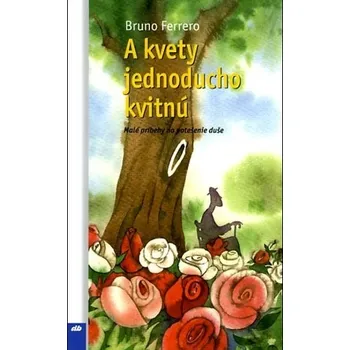 A kvety jednoducho kvitnú - Bruno Ferrero