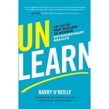 Kniha Unlearn: Let Go of Past Success to Achieve Extraordinary Results - O'Reilly, Barry