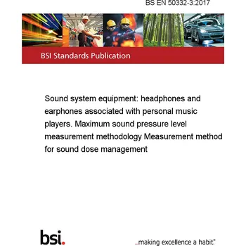 Anglický jazyk BS EN 50332-3:2017 Sound system equipment: headphones and earphones associated with personal music players. Maximum sound pressure level measurement methodology Measurement method for sound dose management Anglicky PDF
