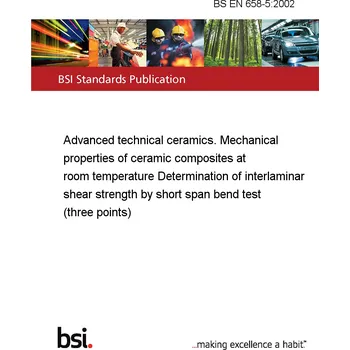 BS EN 658-5:2002 Advanced technical ceramics. Mechanical properties of ceramic composites at room temperature Determination of interlaminar shear strength by short span bend test (three points) Anglicky Tisk