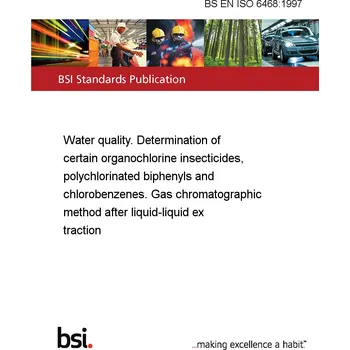 BS EN ISO 6468:1997 Water quality. Determination of certain organochlorine insecticides, polychlorinated biphenyls and chlorobenzenes. Gas chromatographic method after liquid-liquid extraction Anglicky Tisk