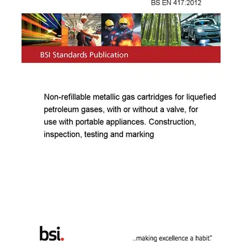 Anglický jazyk BS EN 417:2012 Non-refillable metallic gas cartridges for liquefied petroleum gases, with or without a valve, for use with portable appliances. Construction, inspection, testing and marking Anglicky PDF