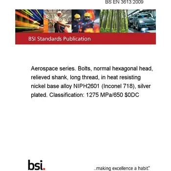 BS EN 3613:2009 Aerospace series. Bolts, normal hexagonal head, relieved shank, long thread, in heat resisting nickel base alloy NIPH2601 (Inconel 718), silver plated. Classification: 1275 MPa/650 °C Anglicky Tisk