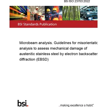 BS ISO 23703:2022 Microbeam analysis. Guidelines for misorientation analysis to assess mechanical damage of austenitic stainless steel by electron backscatter diffraction (EBSD) Anglicky Tisk