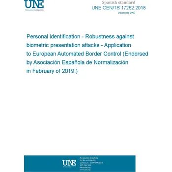 UNE CEN/TS 17262:2018 Personal identification - Robustness against biometric presentation attacks - Application to European Automated Border Control (Endorsed by Asociación Española de Normalización in February of 2019.) Anglicky Tisk