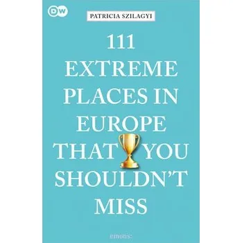 Cizojazyčná kniha 111 Extreme Places in Europe That You Shouldn't Miss - Szilagyi, Patricia