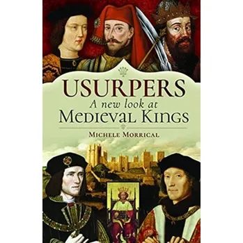 Usurpers, A New Look at Medieval Kings - Morrical, Michele