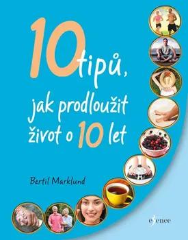 10 tipů, jak prodloužit život o 10 let - Bertil Marklund (2017, pevná)