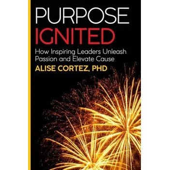 Purpose Ignited - Cortez, Alise, PhD