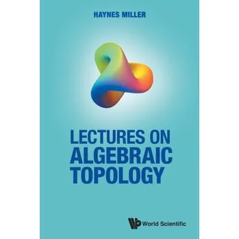 Matematika Lectures On Algebraic Topology - Miller, Haynes R (Massachusetts Inst Of Technology, Usa)