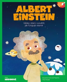 Bystrá hlava Albert Einstein: Vědec, který vysvětlil, jak funguje vesmír - Eduardo Acín Dal Maschio, Wuji House (2022, pevná)