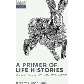 Příroda A Primer of Life Histories - Hutchings, Jeffrey A. (Professor of Biology, Professor of Biology, Department of Biology, Dalhousie University, Canada) [EN] (2021, Soft, Oxford University Press)