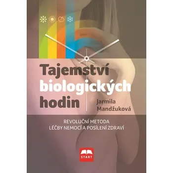 Tajemství biologických hodin: Revoluční metoda léčby nemocí a posílení zdraví - Jarmila Mandžuková (2016, pevná)