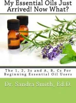 Anglický jazyk My Essential Oils Just Arrived! Now What?: The 1, 2, 3s and A, B, Cs For Beginning Essential Oil Users – Dr Sandra G Smith (2015)