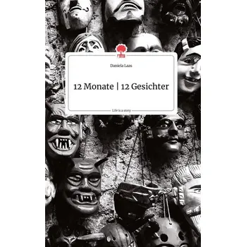 12 Monate - 12 Gesichter. Life is a Story - story.one - Laas, Daniela
