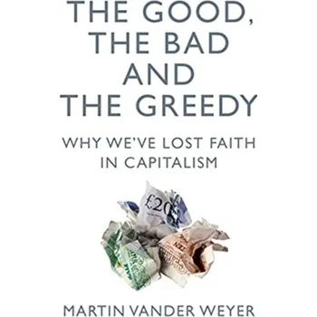 The Good, the Bad and the Greedy - Vander Weyer, Martin