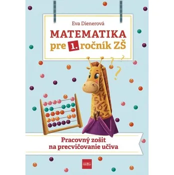 Matematika Matematika pre 1. ročník ZŠ - Pracovný zošit na precvičovanie učiva - Dienerová Eva