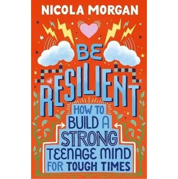 Be Resilient: How to Build a Strong Teenage Mind for Tough Times - Nicola Morgan Walker books