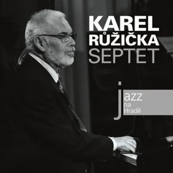 Zahraniční hudba Karel Růžička Septet - Jazz Na Hradě (2010) (CD, 310773-2)