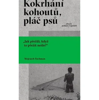 Kokrhání kohoutů, pláč psů - Wojciech Tochman (2022, brožovaná)