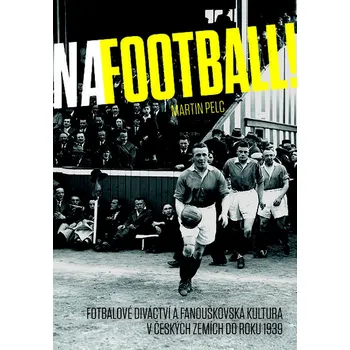 Na football!: Fotbalové diváctví a…
