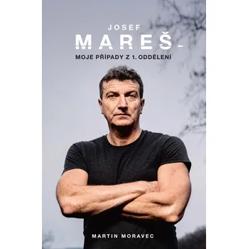 Josef Mareš: Moje případy z 1. oddělení…