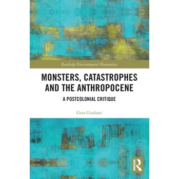 Monsters, Catastrophes and the Anthropocene - Giuliani, Gaia [EN] (2022, Měkká, Taylor & Francis Ltd)