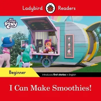 Cizojazyčná kniha Ladybird Readers Beginner Level '- My Little Pony '- I Can Make Smoothies! (ELT Graded Reader) - Ladybird a Ladybird