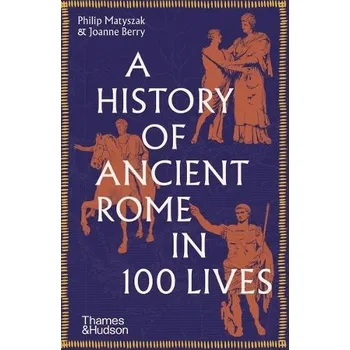 History of Ancient Rome in 100 Lives - Matyszak, Philip a Berry, Joanne