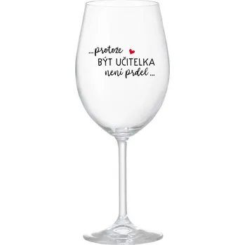 Sklenice ...PROTOŽE BÝT UČITELKA NENÍ PRDEL... - čirá sklenice na víno 350 ml