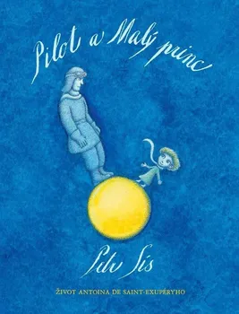 Literární biografie Pilot a Malý princ: Život Antoina de Saint-Exupéryho - Petr Sís (2014, pevná)