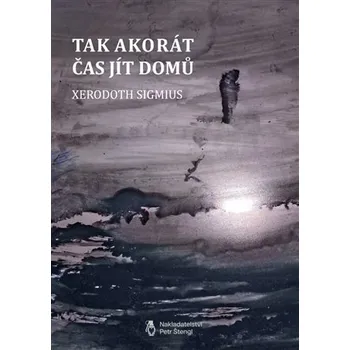 Poezie Tak akorát čas jít domů - Xerodoth Sigmius