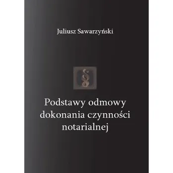 Podstawy odmowy dokonania czynności notarialnej - Juliusz Sawarzyński