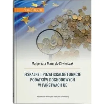 Fiskalne i pozafiskalne funkcje podatków dochodowych w państwach UE - Mazurek-Chwiejczak Małgorzata