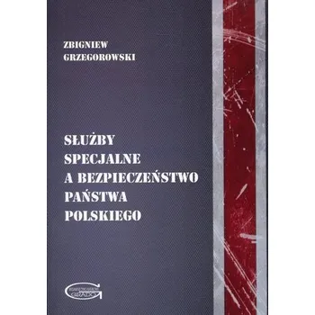 Służby specjalne a bezpieczeństwo państwa polskiego - Grzegorowski Zbigniew