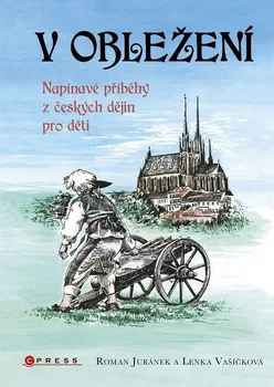 V obležení: Napínavé příběhy z českých dějin pro děti - Roman Juránek (2023, pevná)