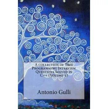 Učebnice A collection of Tree Programming Interview Questions Solved in C++ (Volume 5) – Dr Antonio Gulli (EN)