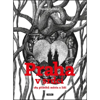 PRAHA V SRDCI - 189 PŘÍBĚHŮ MĚSTA A LIDÍ