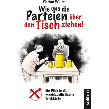 Wie uns die Parteien über den Tisch ziehen! - Willet, Florian