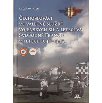 Čechoslováci ve válečné službě vojenských sil a letectva Svobodné Francie v letech 1940-1945 - Miloslav Pajer (2023, pevná)