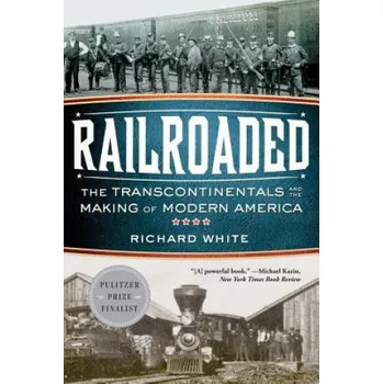 Umění Railroaded: The Transcontinentals and the Making of Modern America – Richard White (EN)