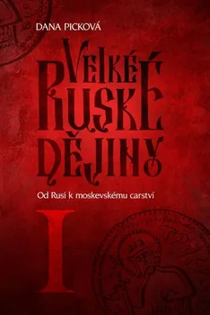Velké ruské dějiny I: Od Rusi k moskevskému carství - Dana Picková (2023, pevná)