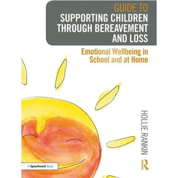 Guide to Supporting Children through Bereavement and Loss - Rankin, Hollie