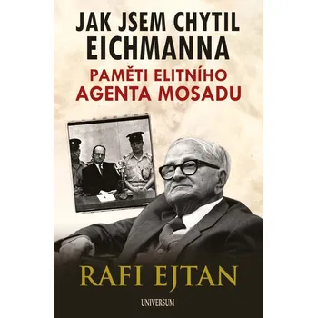 Jak jsem chytil Eichmanna: Paměti…