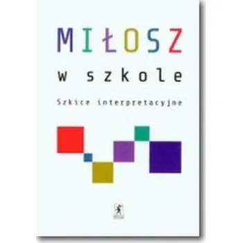 Miłosz w szkole Szkice interpretacyjne - Praca zbiorowa