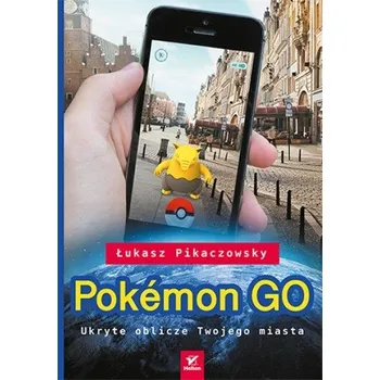 Pokemon GO. Ukryte oblicze Twojego miasta - Łukasz Pikaczowsky