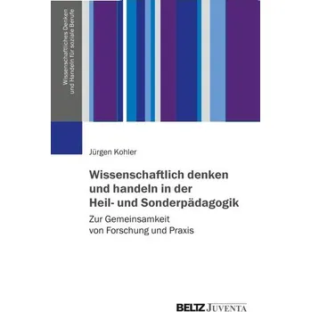 Wissenschaftlich denken und handeln in der Heil- und Sonderpädagogik - Kohler, Jürgen
