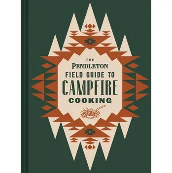 The Pendleton Field Guide to Campfire Cooking - Pendleton Woolen Mills